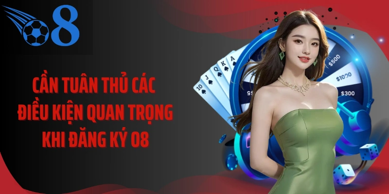 Cần tuân thủ các điều kiện quan trọng khi đăng ký O8