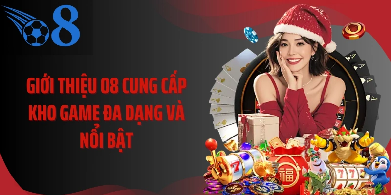 Giới thiệu O8 cung cấp kho game đa dạng và nổi bật 
